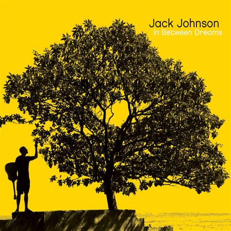 <strong>In Between Dreams</strong> is the third studio album by singer-songwriter Jack Johnson, released by Brushfire Records in the United States on March 1, 2005. . In between dreams
